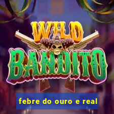 febre do ouro e real